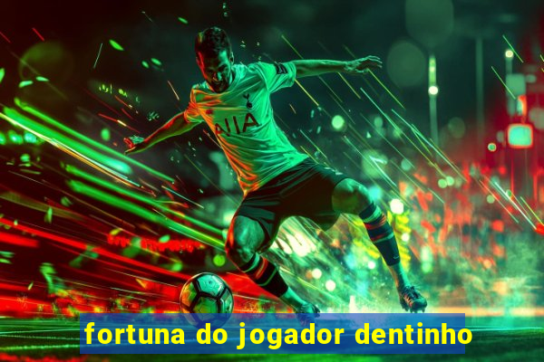 fortuna do jogador dentinho